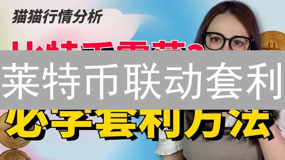 莱特币联动套利：抓住加密货币市场波动的赚钱机会！