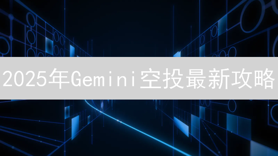 2025年Gemini空投最新攻略：如何快速查找并参与？提高获赠概率！