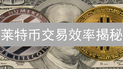 莱特币交易效率揭秘：比比特币快4倍？现在知道还不晚！