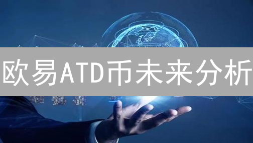 欧易ATD币未来分析：去中心化协作的远航