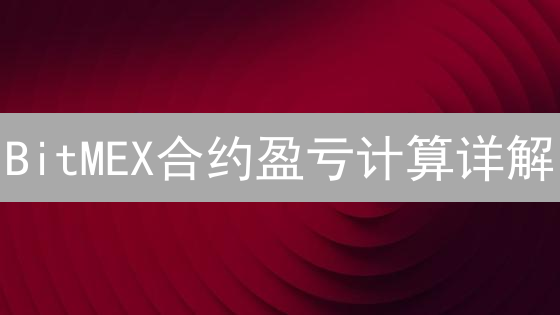 BitMEX合约盈亏计算详解：掌握高杠杆交易秘籍