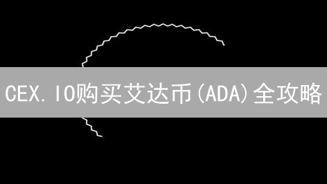 CEX.IO购买艾达币(ADA)全攻略：新手指南与安全须知？