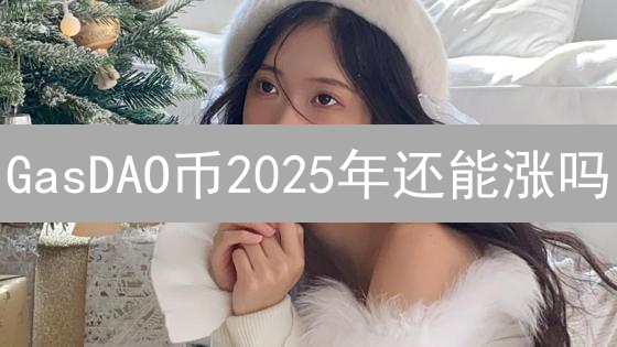 GasDAO币2025年还能涨吗？未来潜力分析与评估！