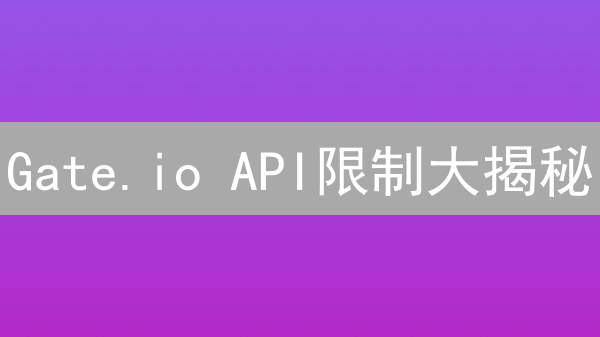 Gate.io API限制大揭秘：如何优雅地突破交易壁垒？