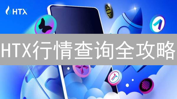 HTX行情查询全攻略：5招掌握币圈动态，抓住投资机会！