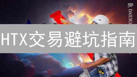 HTX交易避坑指南：一文解决99%常见问题！