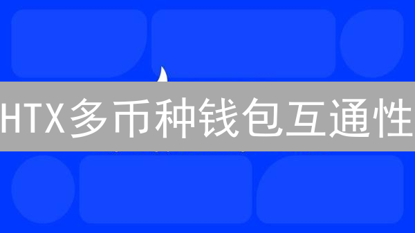 HTX多币种钱包互通性：无缝数字资产管理