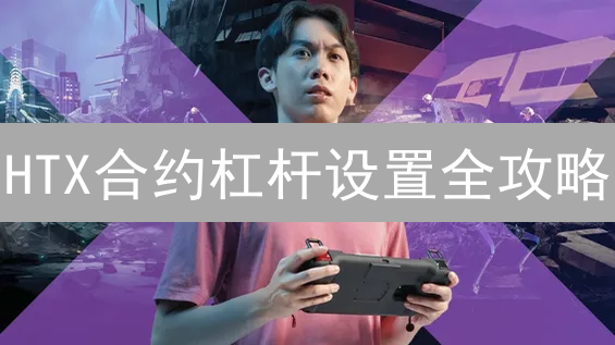 HTX合约杠杆设置全攻略：新手必看，风险可控！