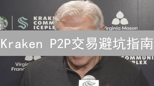 Kraken P2P交易避坑指南：8招教你安全稳赚！