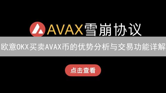 欧意OKX买卖AVAX币的优势分析与交易功能详解