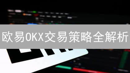 欧易OKX交易策略全解析：助你玩转加密货币市场！