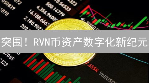 突围！RVN币资产数字化新纪元？深度解析未来潜力！
