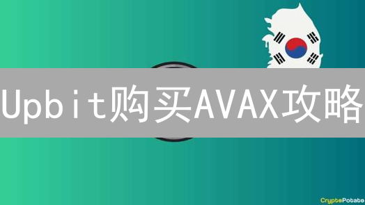 Upbit购买AVAX攻略：准备工作与详细步骤解析