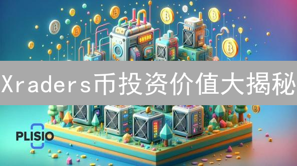 Xraders币投资价值大揭秘：暴涨潜力还是昙花一现？