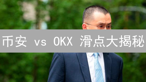 币安 vs OKX 滑点大揭秘：交易成本终极对比！