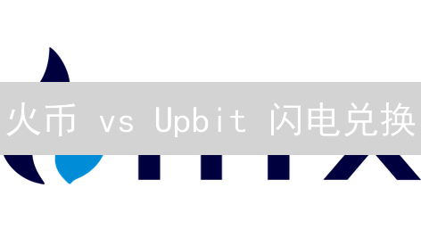 火币 vs Upbit 闪电兑换：哪个平台更胜一筹？快速兑换攻略！